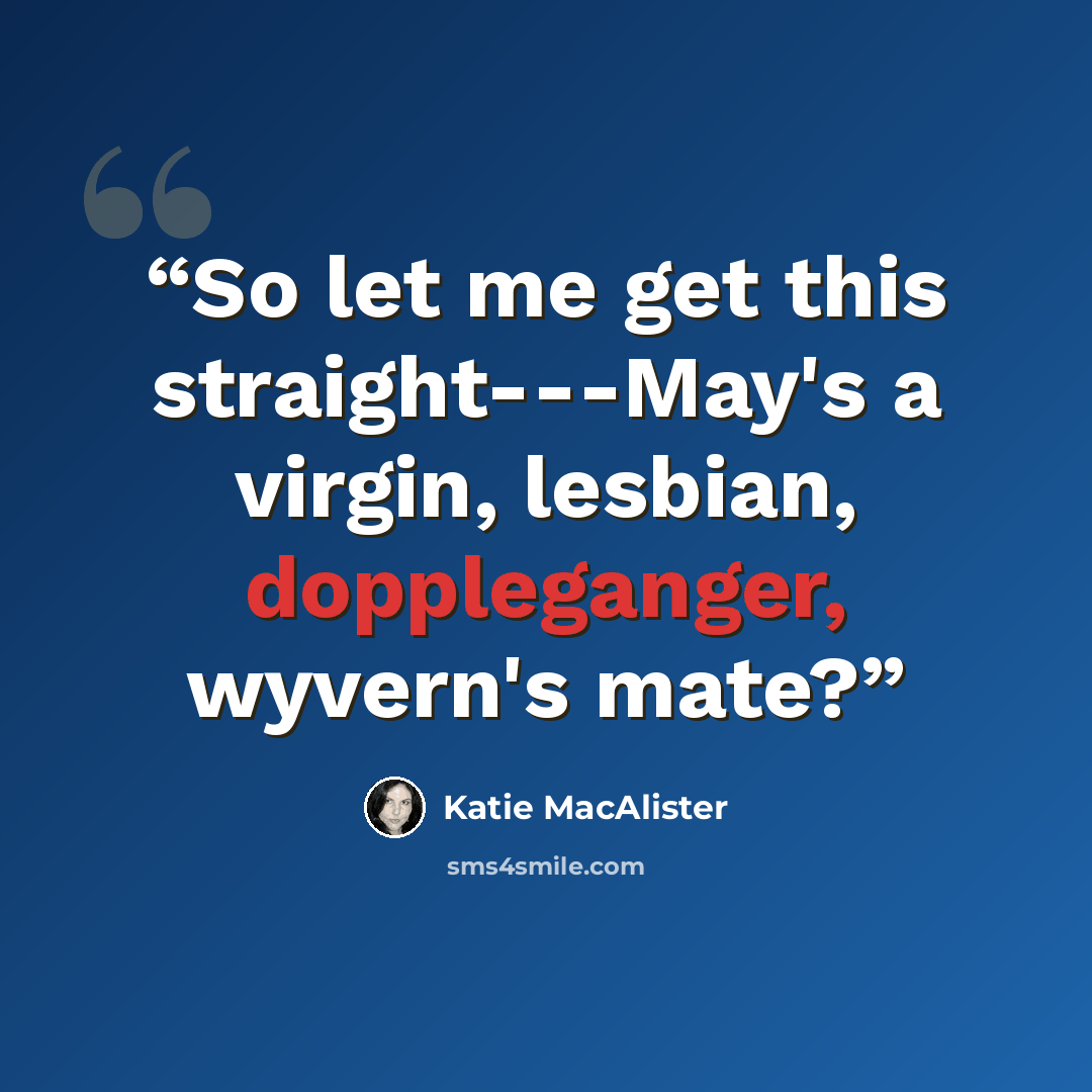 “So let me get this straight---May's a virgin, lesbian, doppleganger, wyvern's mate?” quote by Katie MacAlister