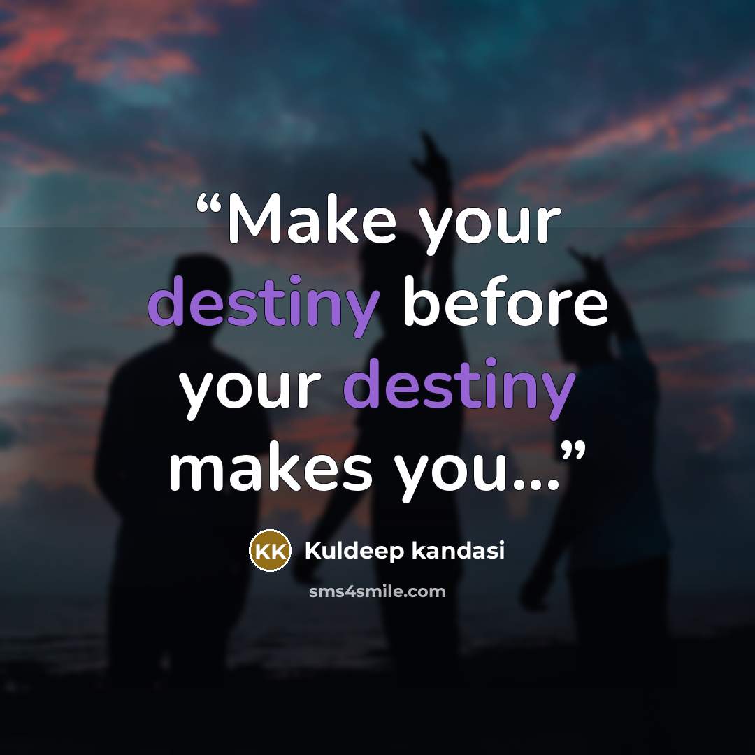 “Make your destiny before your destiny makes you...” quote by Kuldeep kandasi