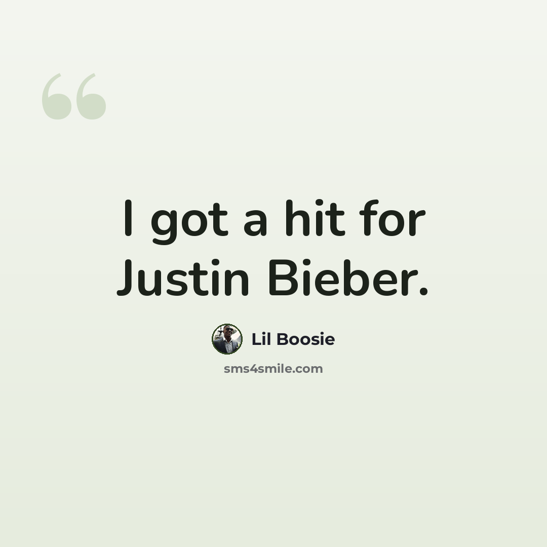“I got a hit for Justin Bieber.” quote by Lil Boosie