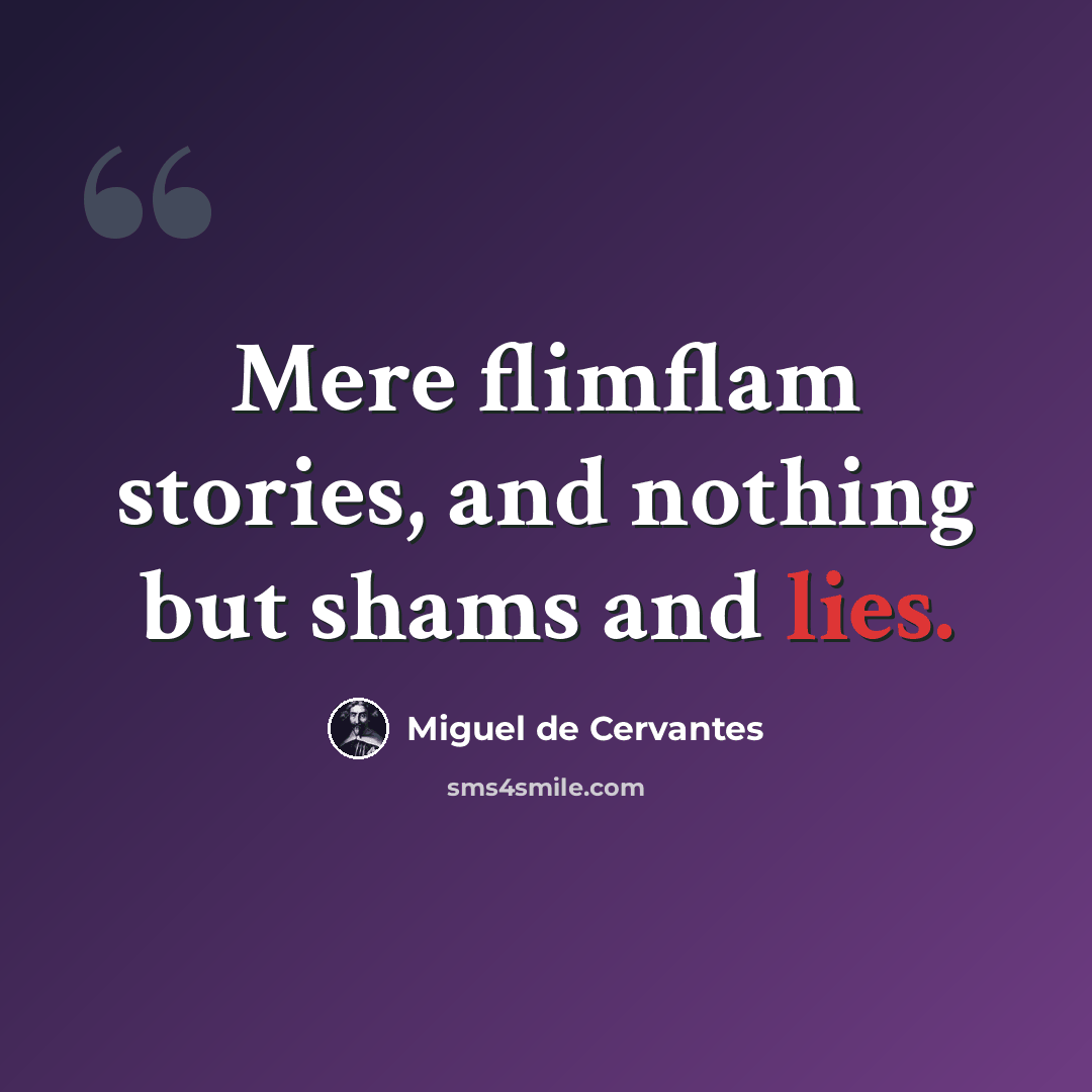 “Mere flimflam stories, and nothing but shams and lies.” quote by Miguel de Cervantes