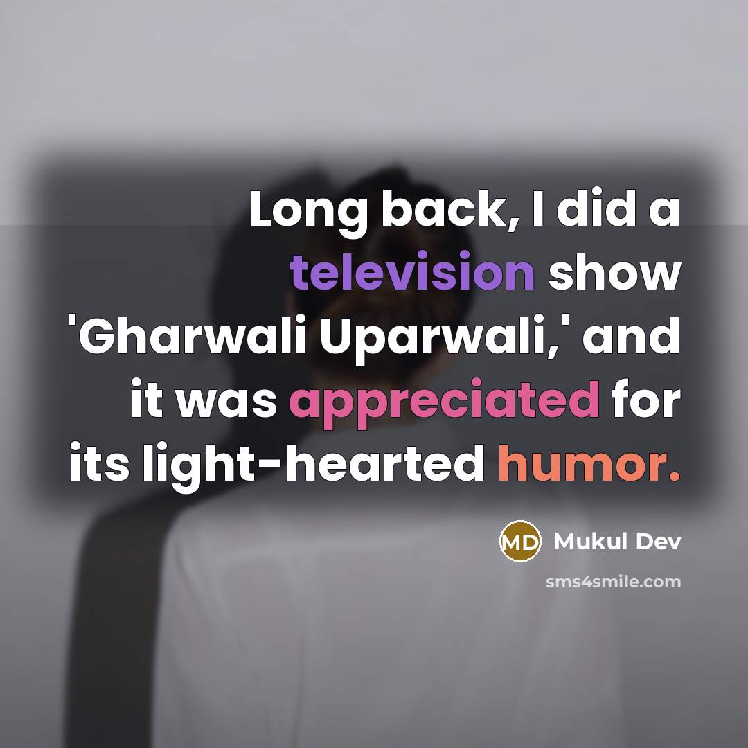“Long back, I did a television show 'Gharwali Uparwali,' and it was appreciated for its light-hearted humor.” quote by Mukul Dev
