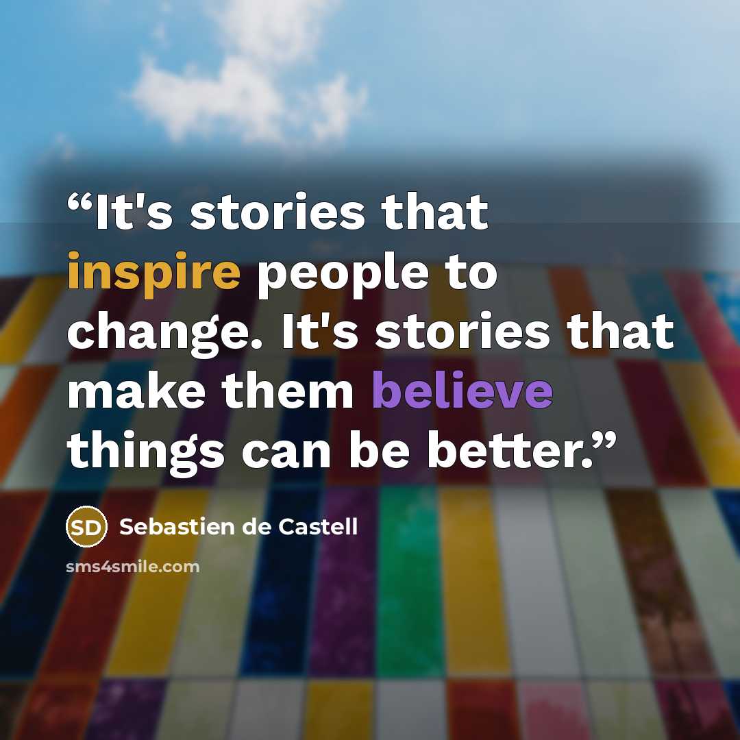 “It's stories that inspire people to change. It's stories that make them believe things can be better.” quote by Sebastien de Castell