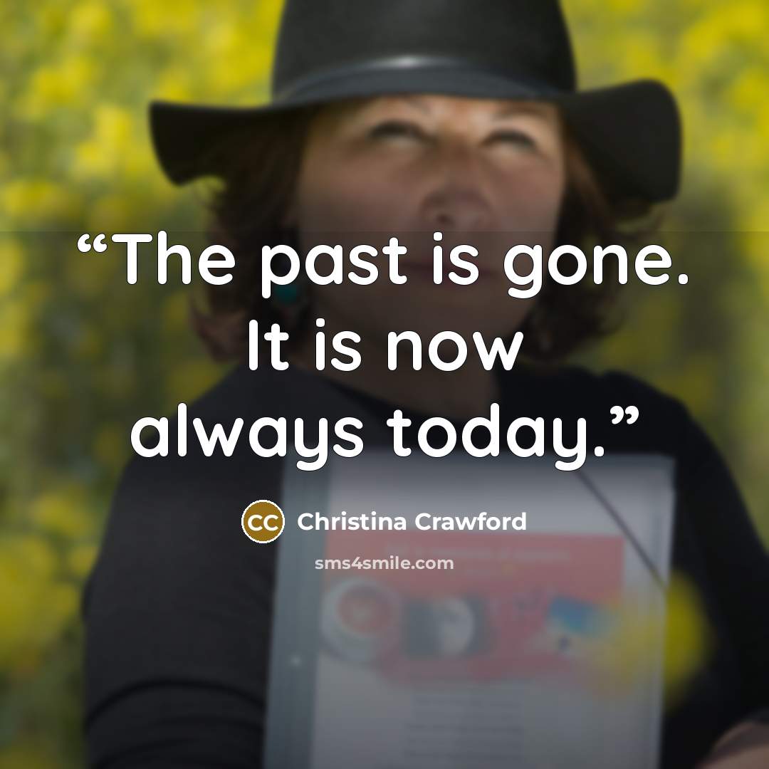 “The past is gone. It is now always today.” quote by Christina Crawford