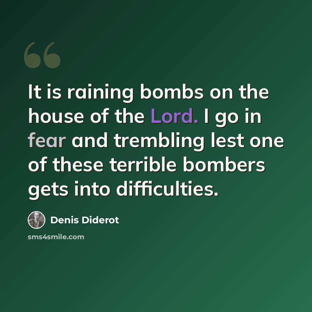 “It is raining bombs on the house of the Lord. I go in fear and trembling lest one of these terrible bombers gets into difficulties.” quote by Denis Diderot