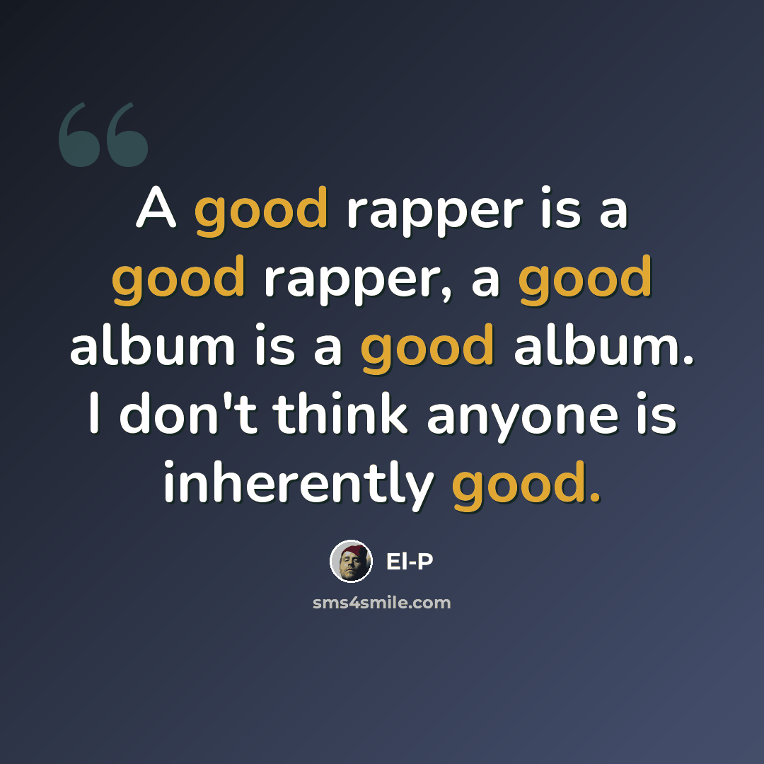“A good rapper is a good rapper, a good album is a good album. I don't think anyone is inherently good.” quote by El-P