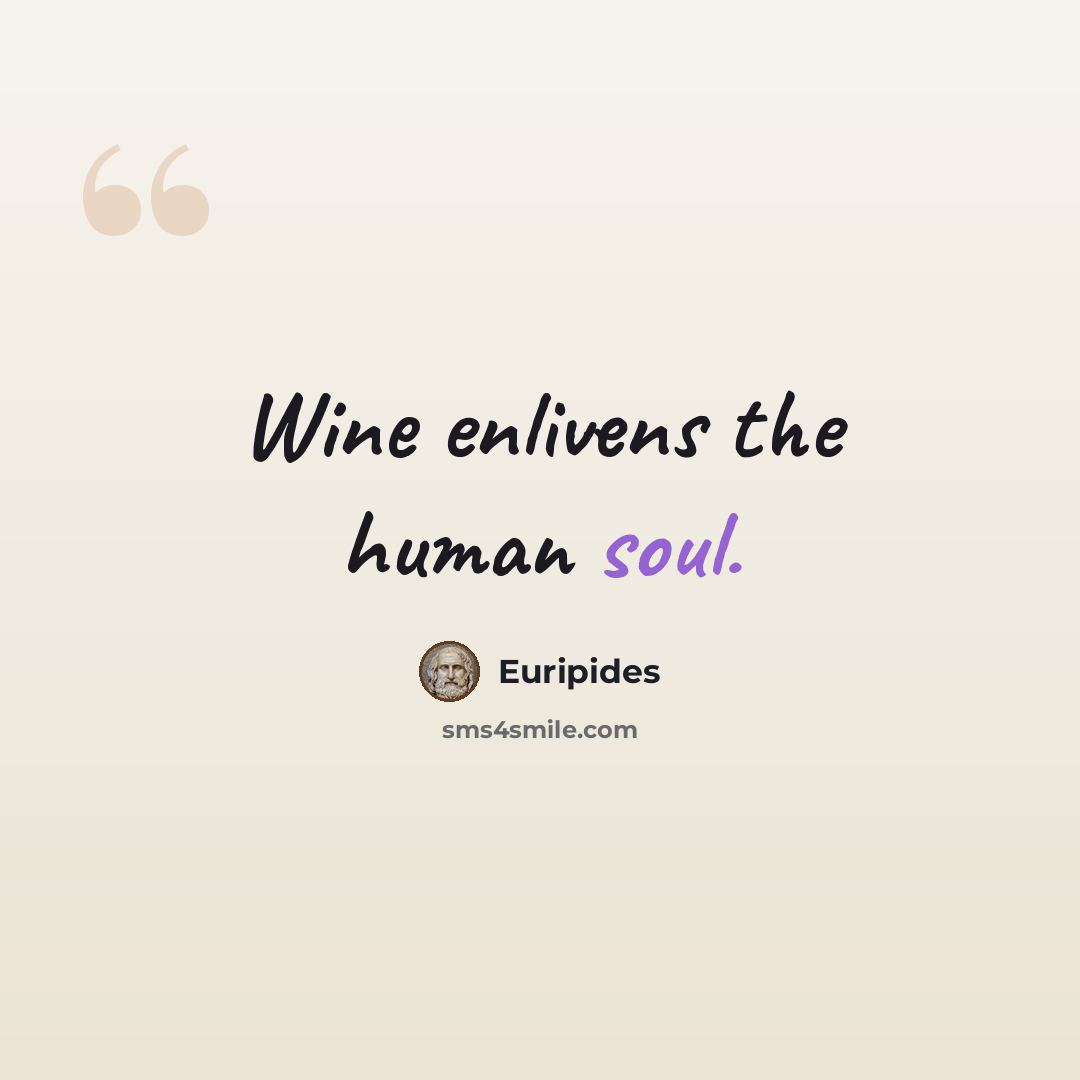 “Wine enlivens the human soul.” quote by Euripides