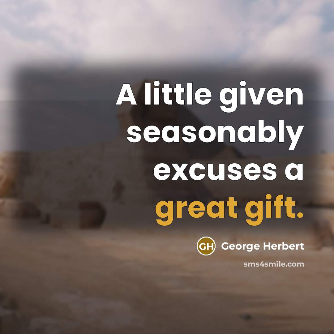 “A little given seasonably excuses a great gift.” quote by George Herbert