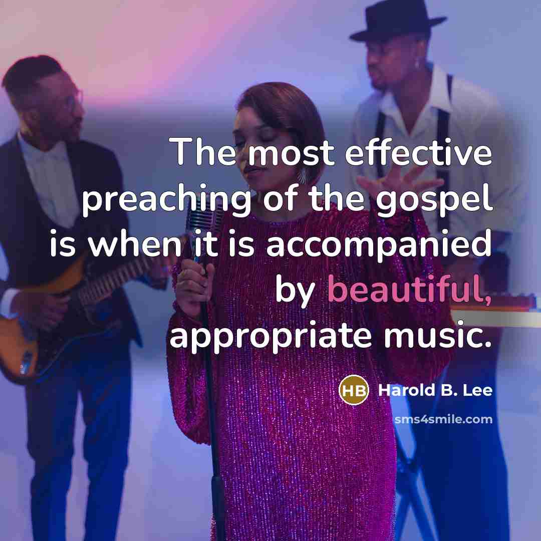 “The most effective preaching of the gospel is when it is accompanied by beautiful, appropriate music.” quote by Harold B. Lee