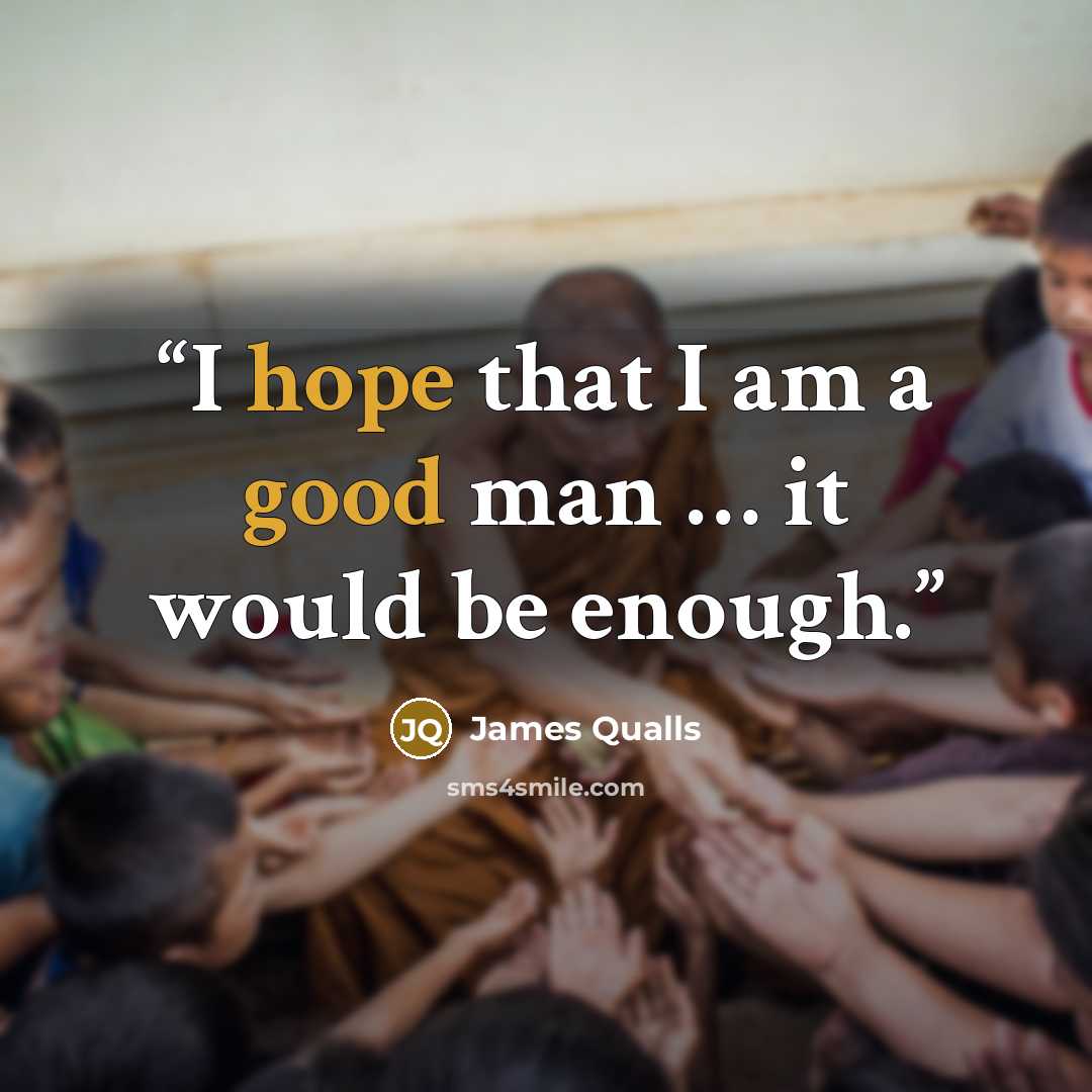 “I hope that I am a good man … it would be enough.” quote by James Qualls