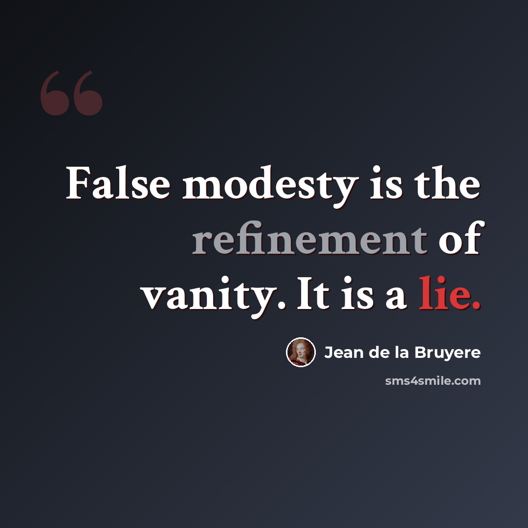 “False modesty is the refinement of vanity. It is a lie.” quote by Jean de la Bruyere