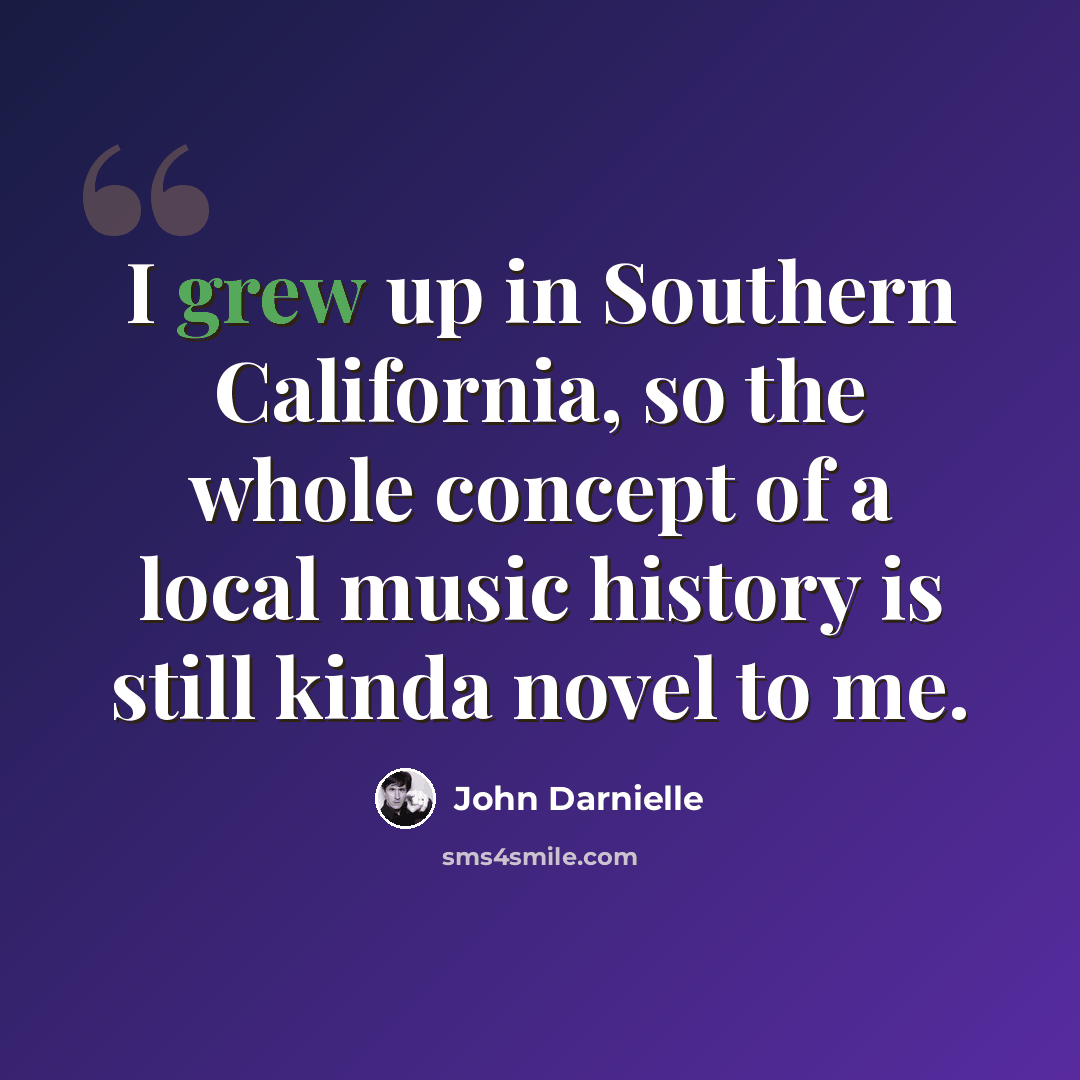 “I grew up in Southern California, so the whole concept of a local music history is still kinda novel to me.” quote by John Darnielle