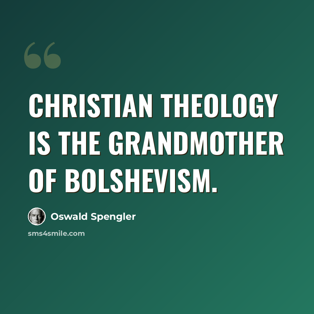 “Christian theology is the grandmother of Bolshevism.” quote by Oswald Spengler