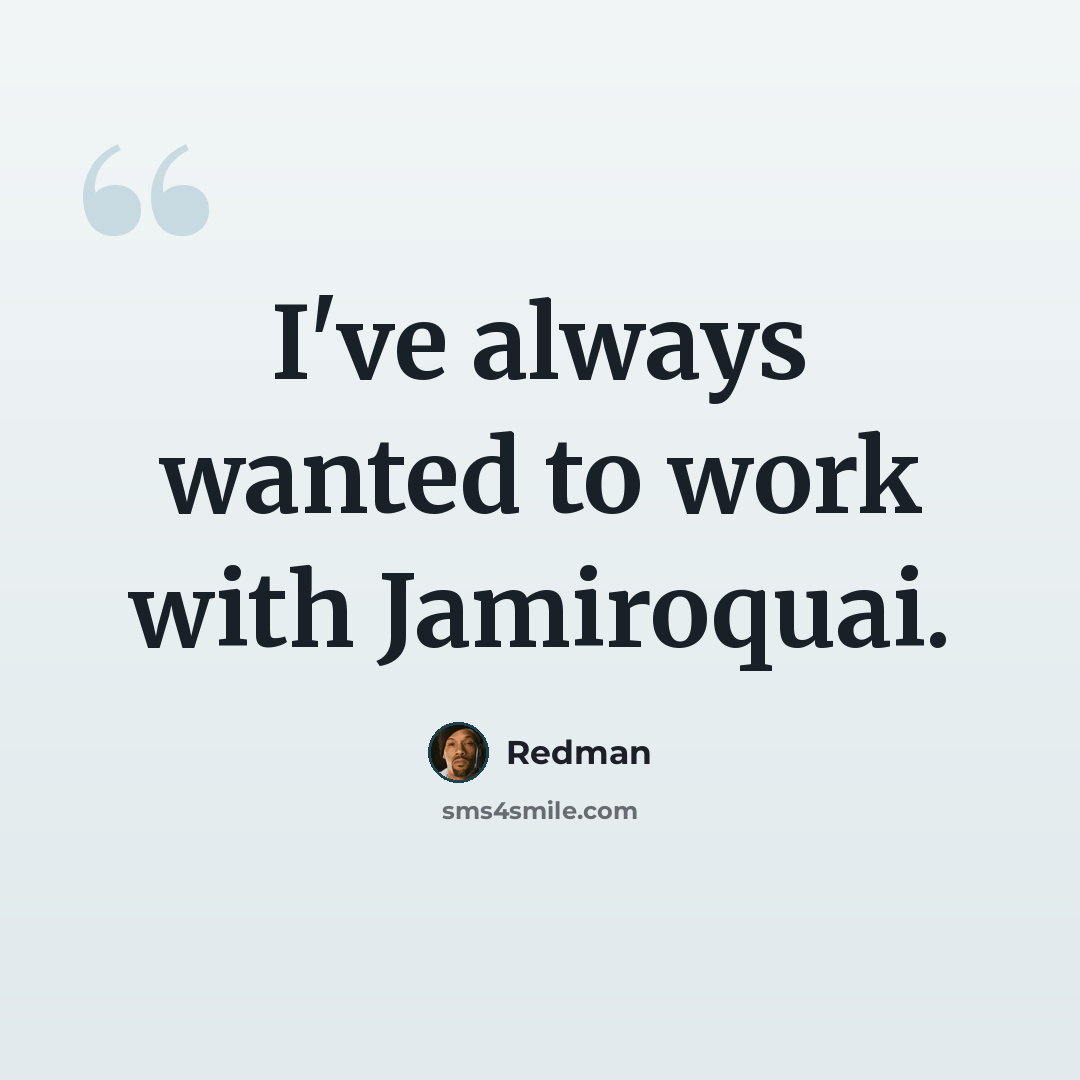 “I've always wanted to work with Jamiroquai.” quote by Redman