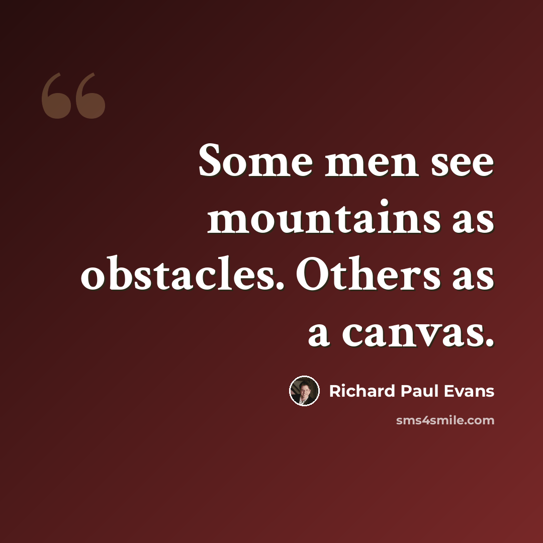 “Some men see mountains as obstacles. Others as a canvas.” quote by Richard Paul Evans