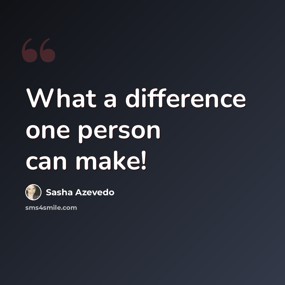 “What a difference one person can make!” quote by Sasha Azevedo