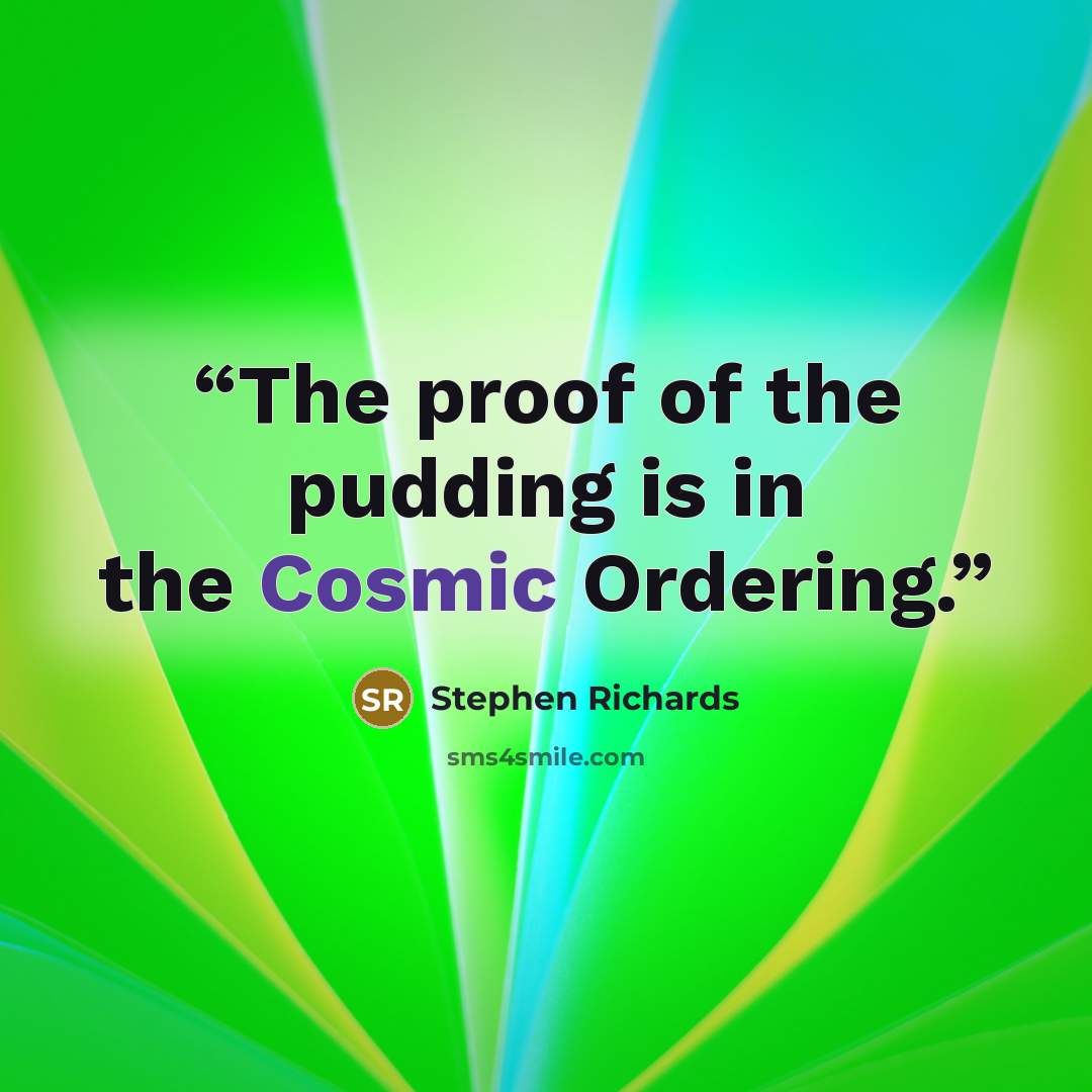 “The proof of the pudding is in the Cosmic Ordering.” quote by Stephen Richards