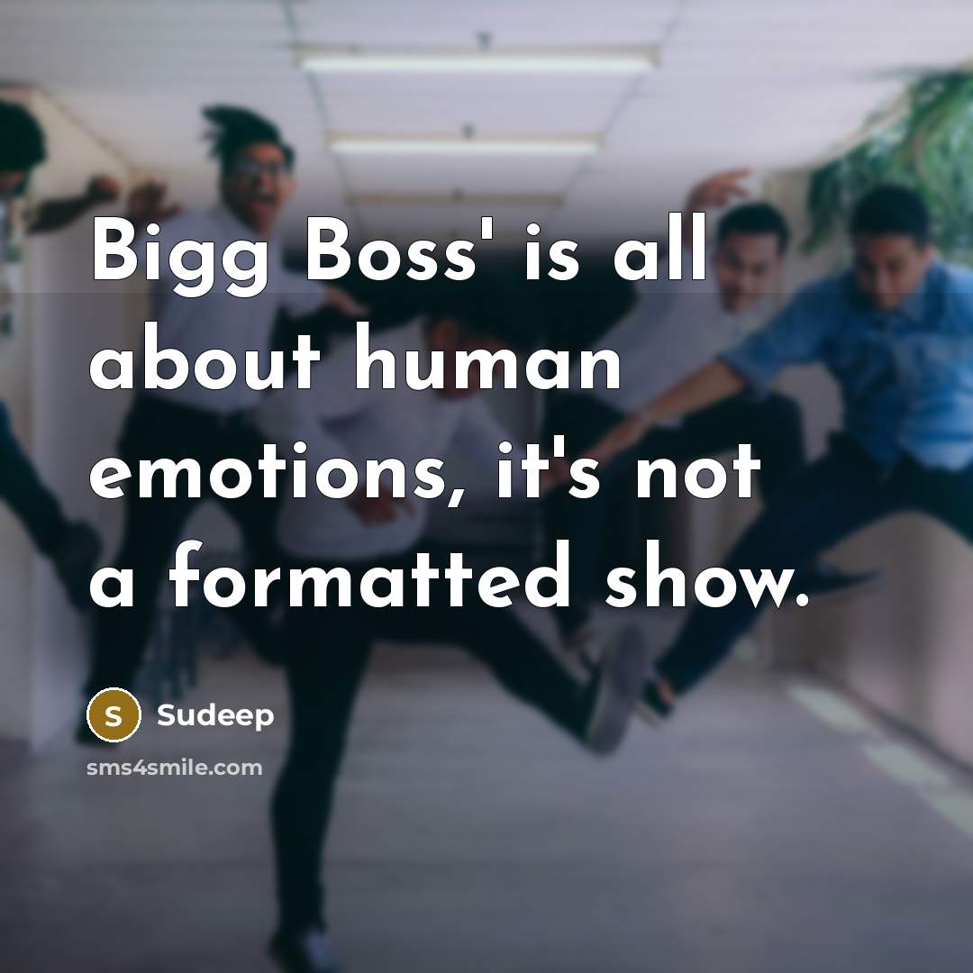 “Bigg Boss' is all about human emotions, it's not a formatted show.” quote by Sudeep