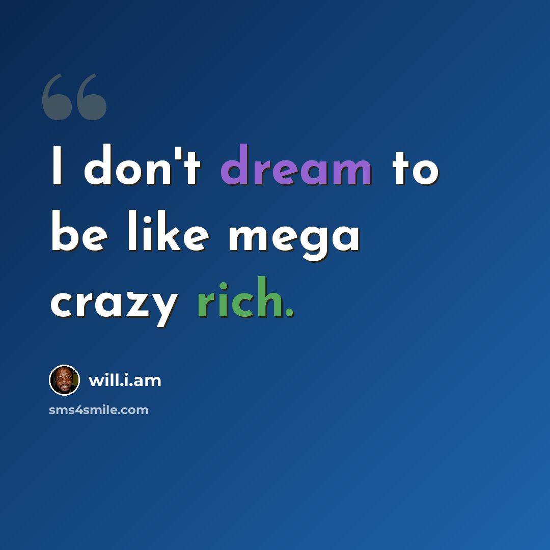 “I don't dream to be like mega crazy rich.” quote by will.i.am