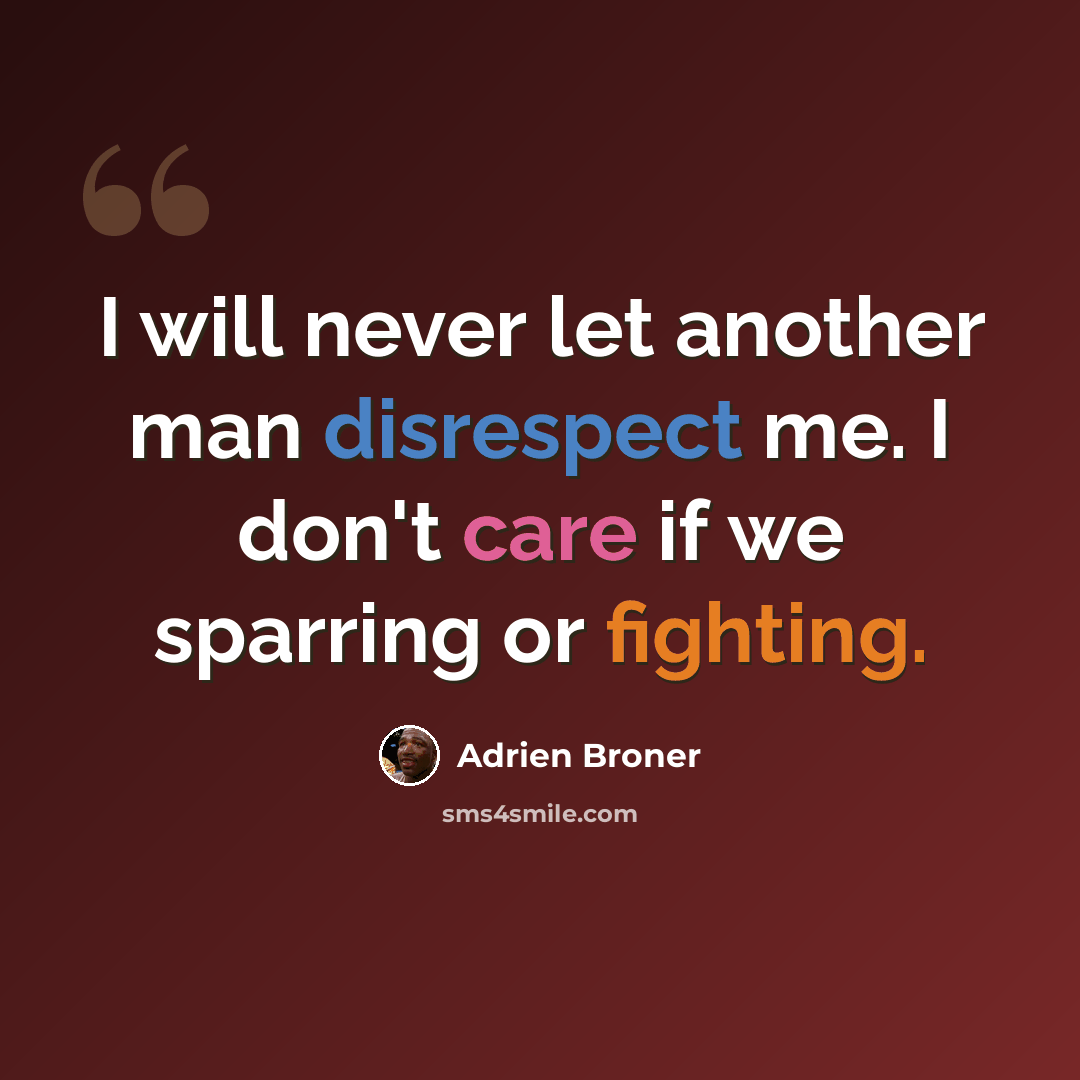 “I will never let another man disrespect me. I don't care if we sparring or fighting.” quote by Adrien Broner