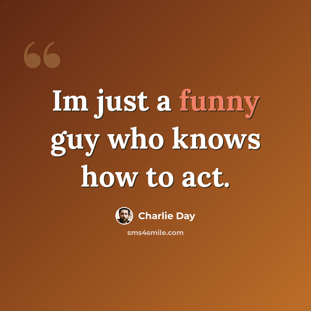 “Im just a funny guy who knows how to act.” quote by Charlie Day