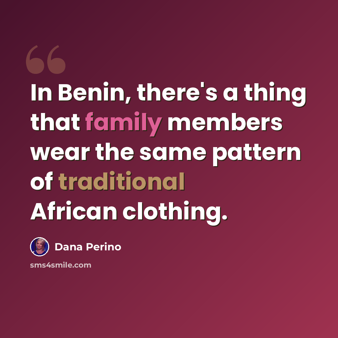 “In Benin, there's a thing that family members wear the same pattern of traditional African clothing.” quote by Dana Perino