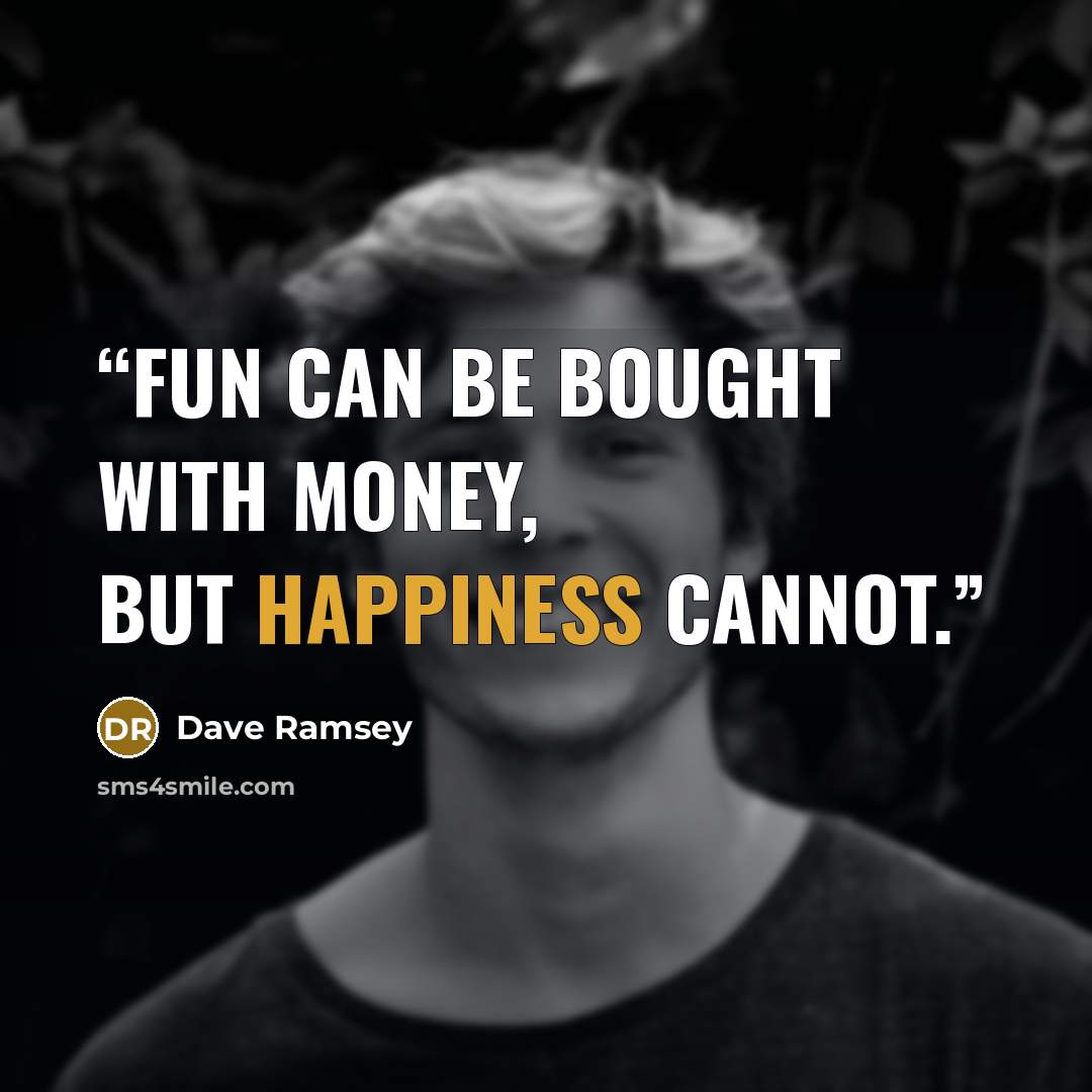 “Fun can be bought with money, but happiness cannot.” quote by Dave Ramsey