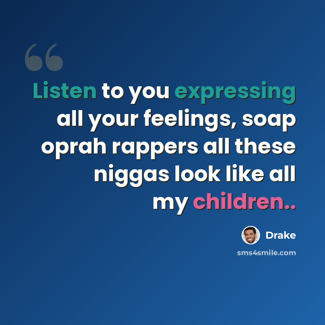“Listen to you expressing all your feelings, soap oprah rappers all these niggas look like all my children..” quote by Drake