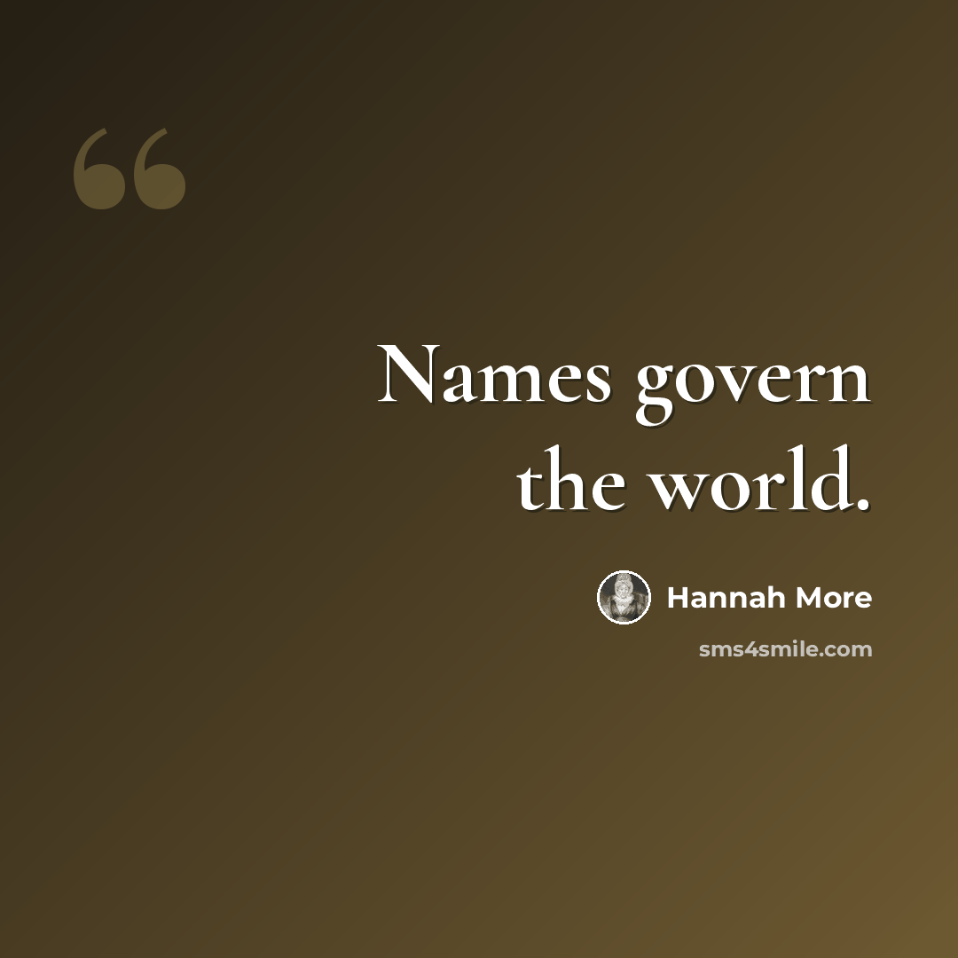 “Names govern the world.” quote by Hannah More