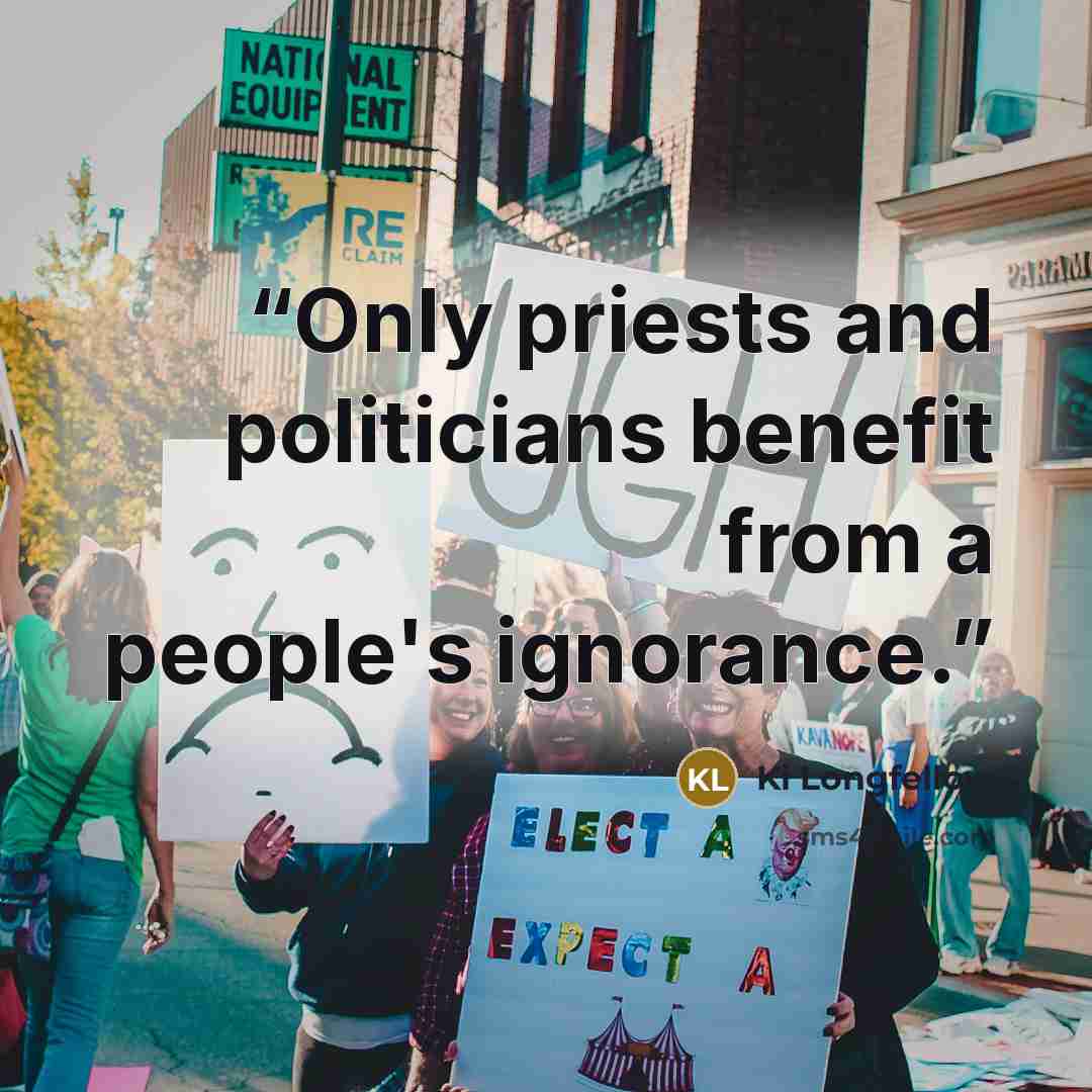 “Only priests and politicians benefit from a people's ignorance.” quote by Ki Longfellow