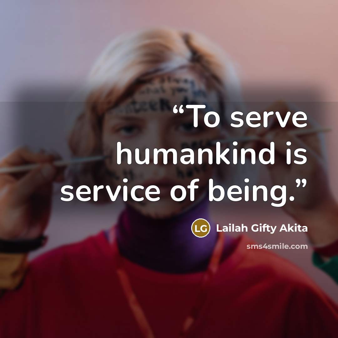 “To serve humankind is service of being.” quote by Lailah Gifty Akita