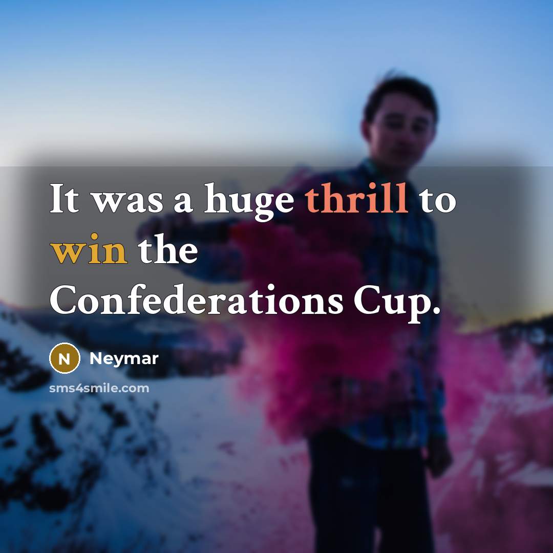 “It was a huge thrill to win the Confederations Cup.” quote by Neymar