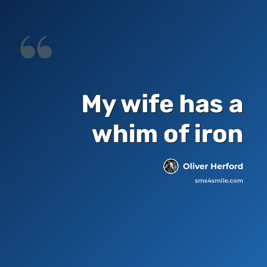 “My wife has a whim of iron” quote by Oliver Herford