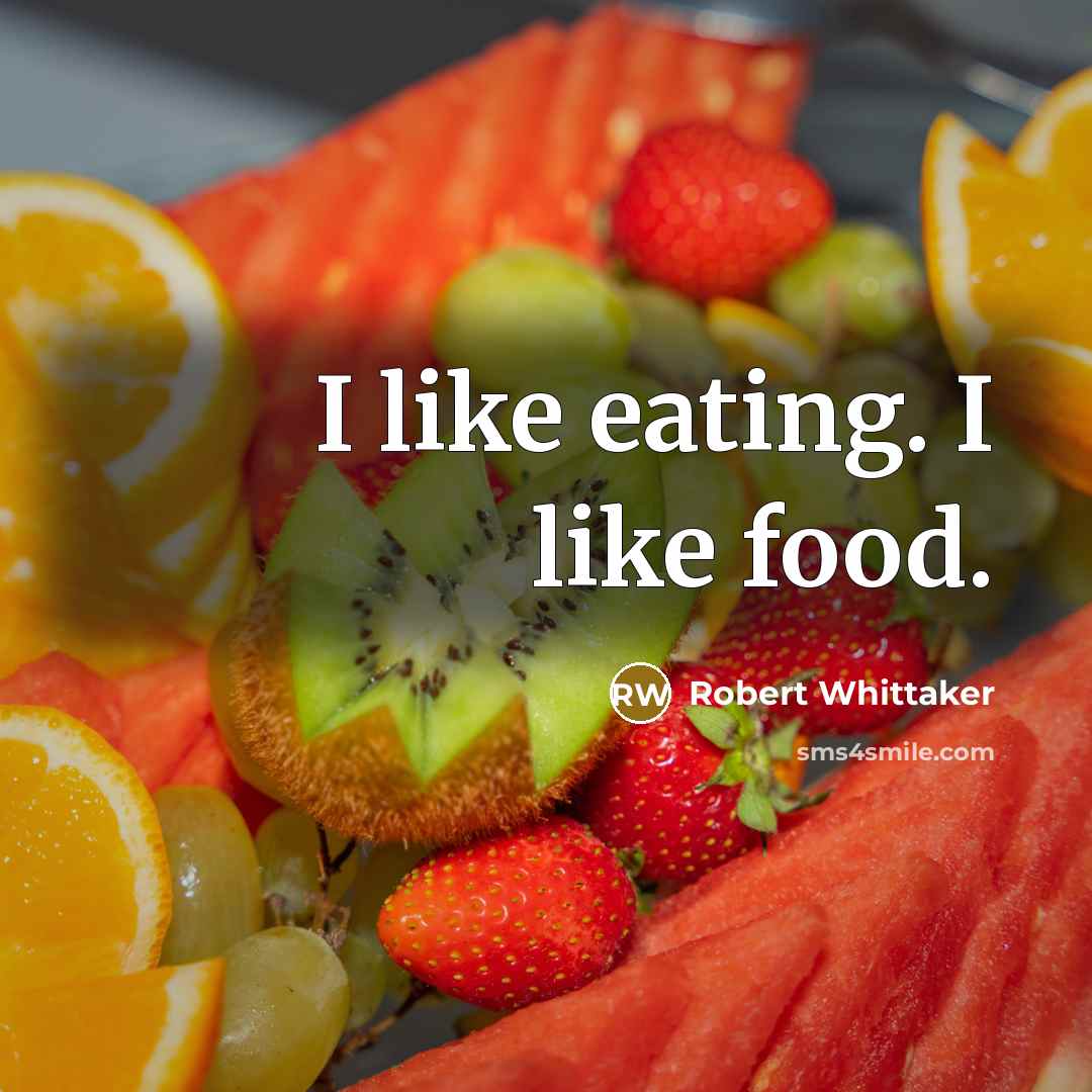 “I like eating. I like food.” quote by Robert Whittaker
