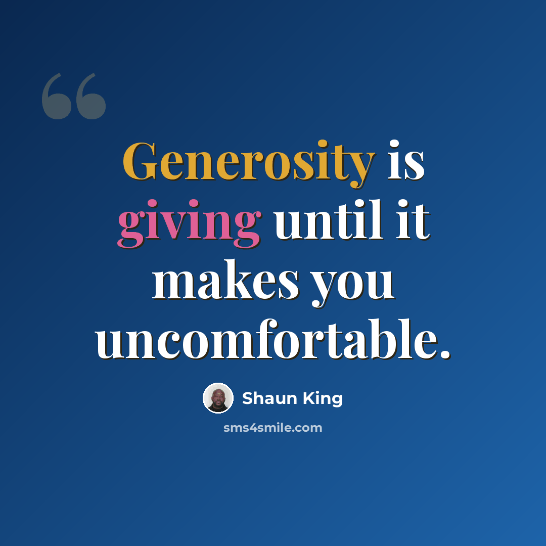 “Generosity is giving until it makes you uncomfortable.” quote by Shaun King