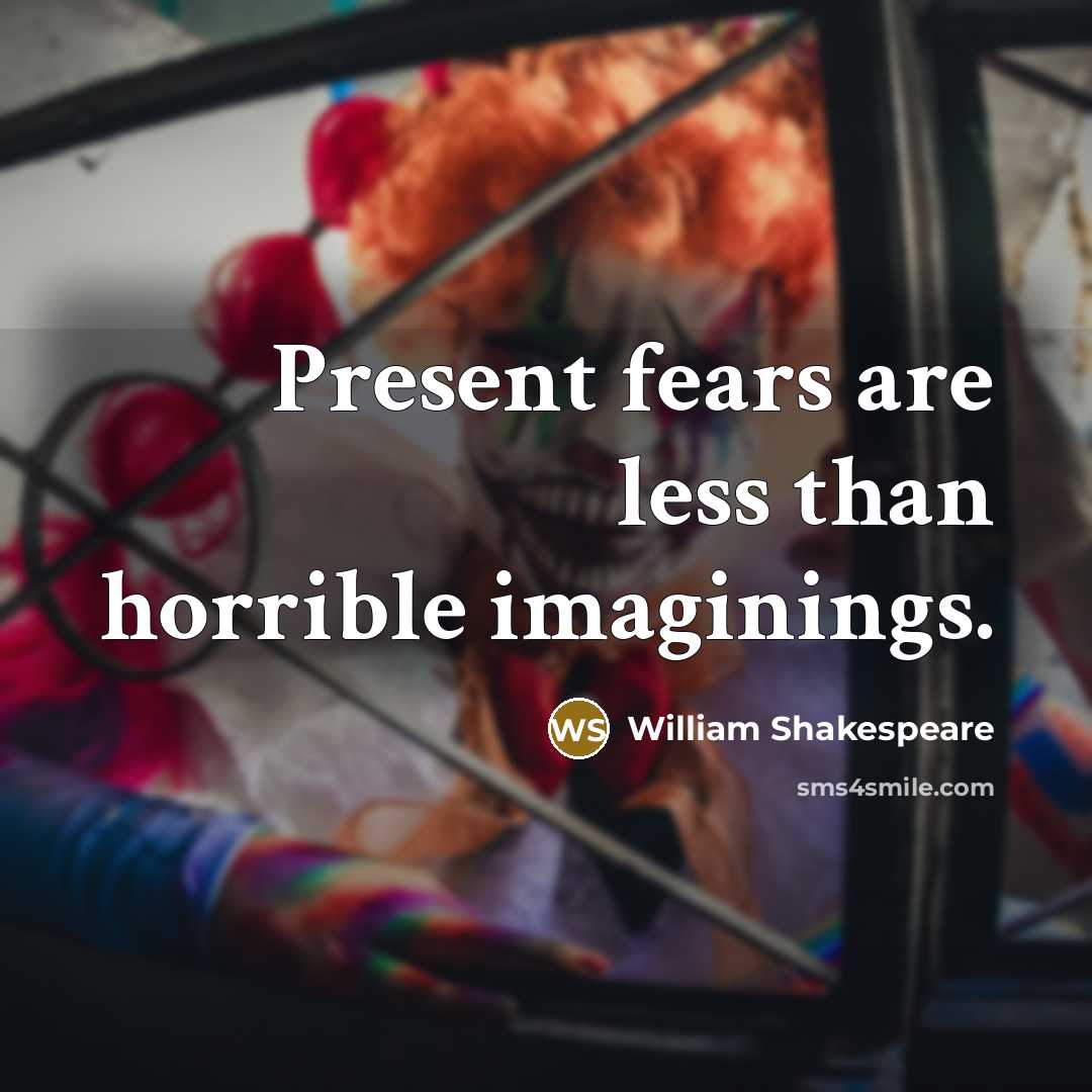 “Present fears are less than horrible imaginings.” quote by William Shakespeare