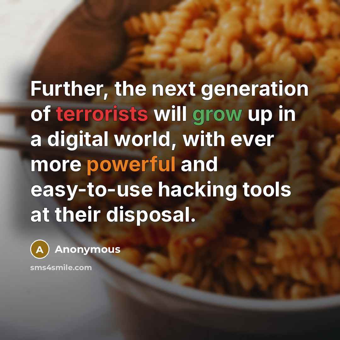 “Further, the next generation of terrorists will grow up in a digital world, with ever more powerful and easy-to-use hacking tools at their disposal.” quote by Anonymous