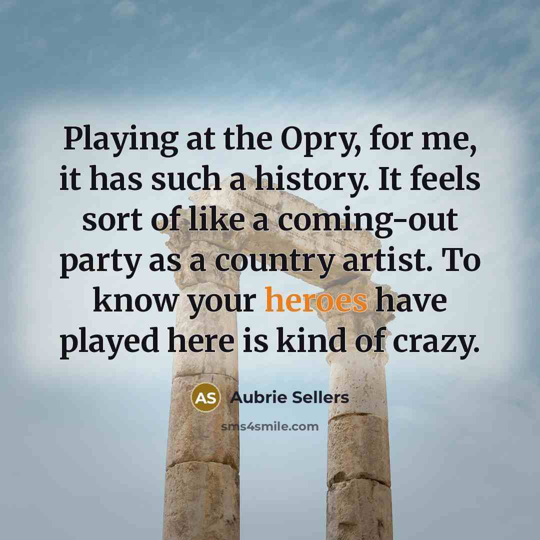 “Playing at the Opry, for me, it has such a history. It feels sort of like a coming-out party as a country artist. To know your heroes have played here is kind of crazy.” quote by Aubrie Sellers