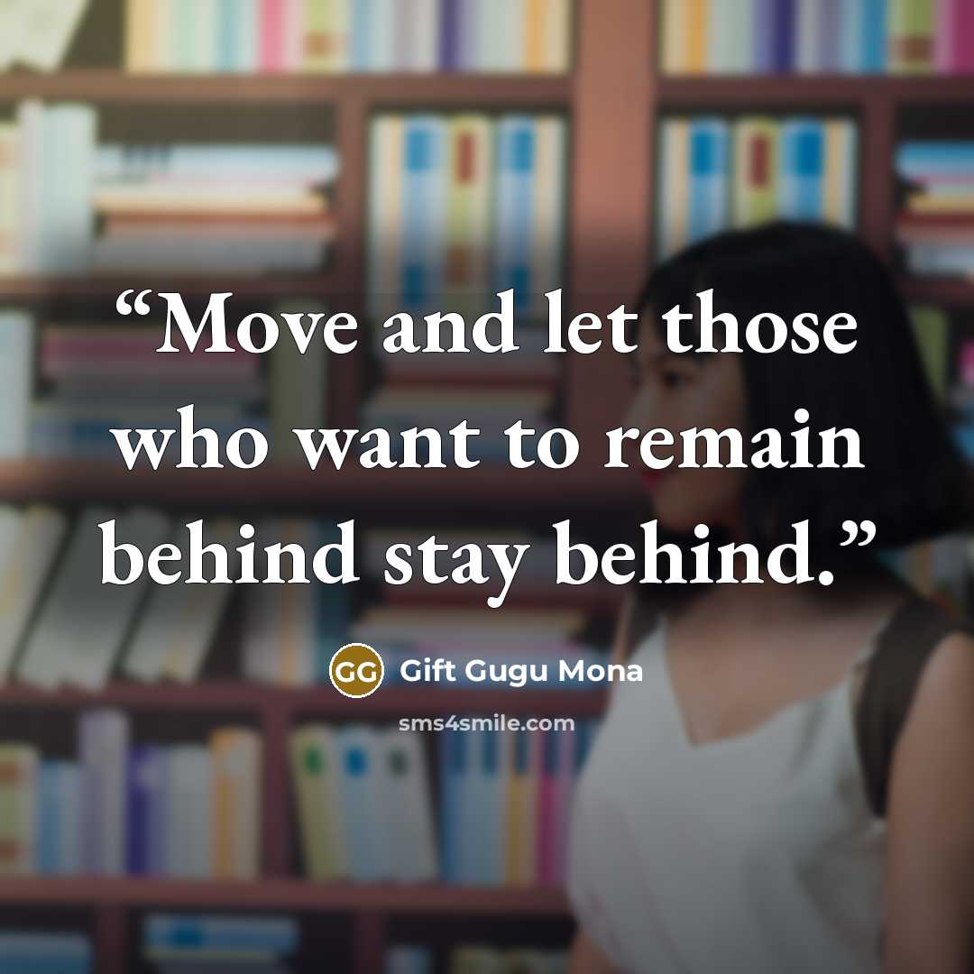 “Move and let those who want to remain behind stay behind.” quote by Gift Gugu Mona