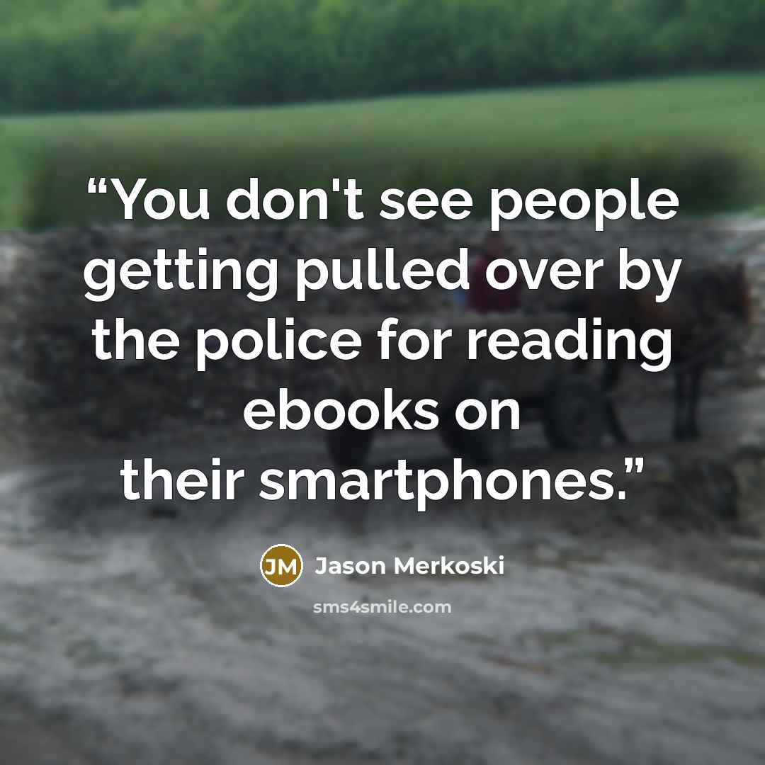 “You don't see people getting pulled over by the police for reading ebooks on their smartphones.” quote by Jason Merkoski
