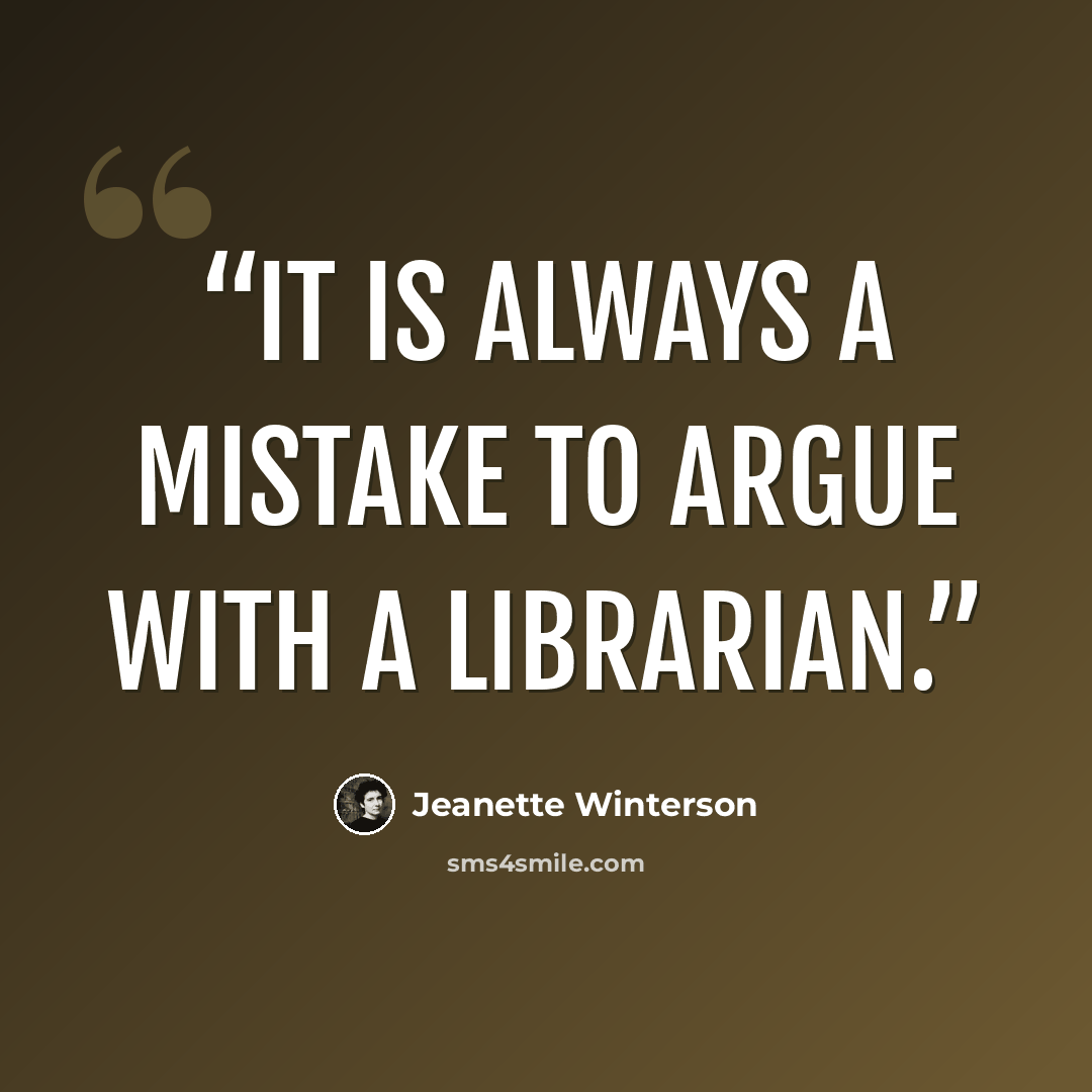 “It is always a mistake to argue with a librarian.” quote by Jeanette Winterson