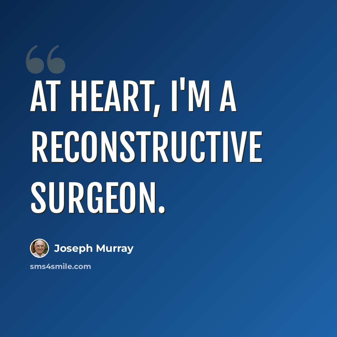 “At heart, I'm a reconstructive surgeon.” quote by Joseph Murray