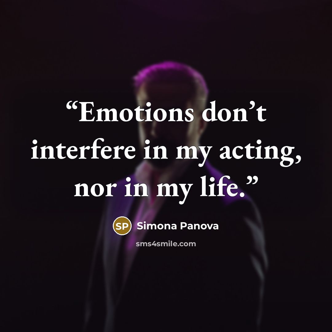 “Emotions don’t interfere in my acting, nor in my life.” quote by Simona Panova