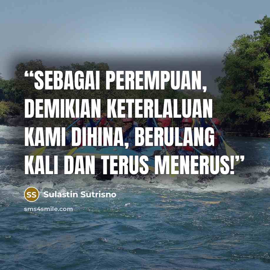 “Sebagai perempuan, demikian keterlaluan kami dihina, berulang kali dan terus menerus!” quote by Sulastin Sutrisno