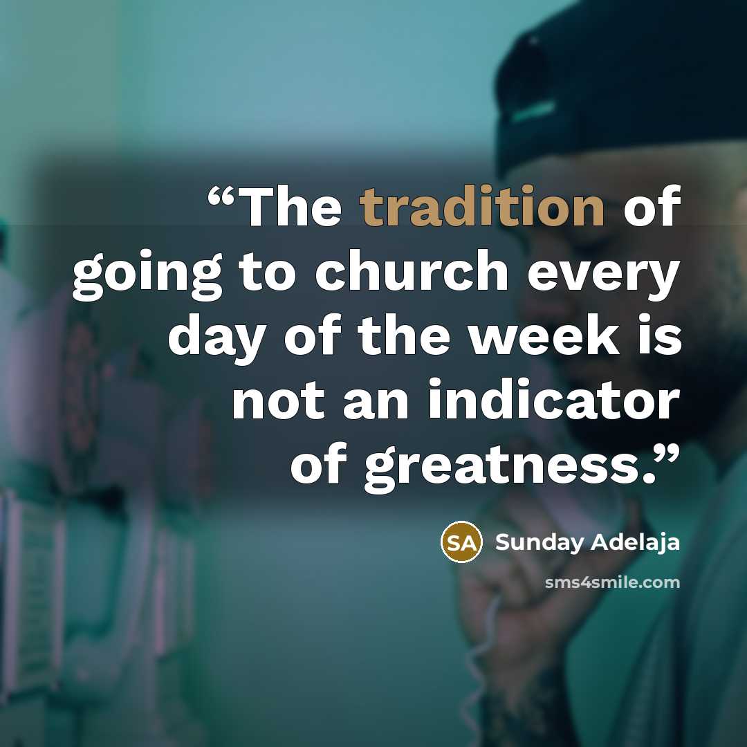 “The tradition of going to church every day of the week is not an indicator of greatness.” quote by Sunday Adelaja