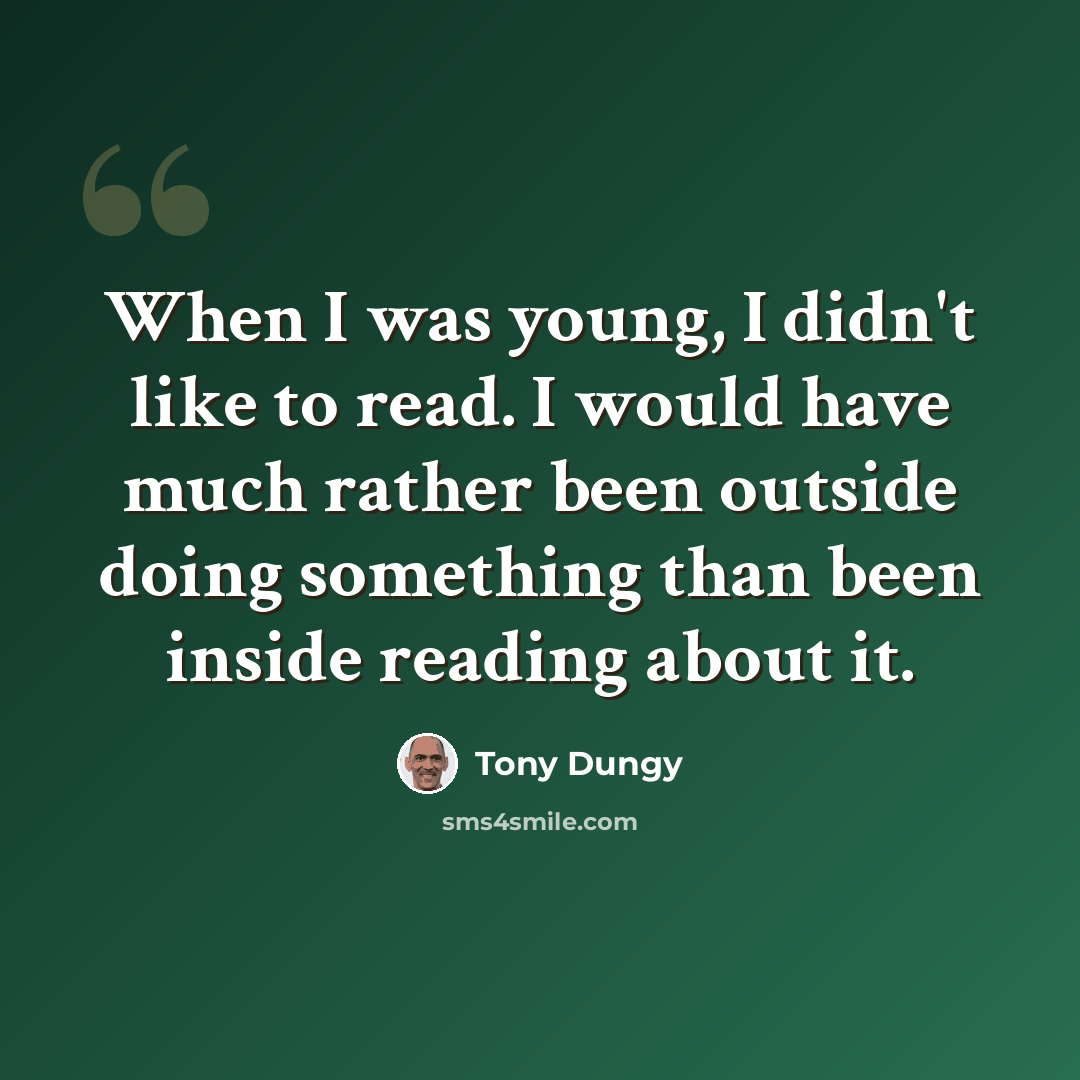 “When I was young, I didn't like to read. I would have much rather been outside doing something than been inside reading about it.” quote by Tony Dungy