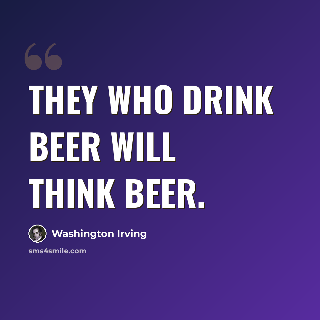“They who drink beer will think beer.” quote by Washington Irving