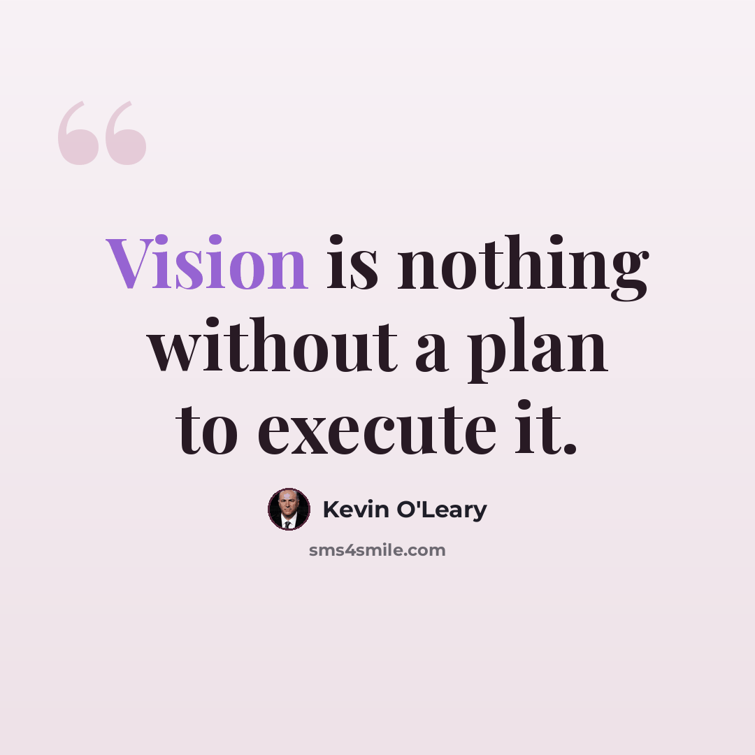 “Vision is nothing without a plan to execute it.” quote by Kevin O'Leary