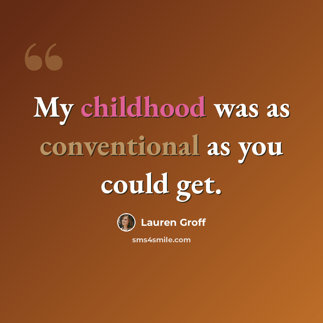 “My childhood was as conventional as you could get.” quote by Lauren Groff