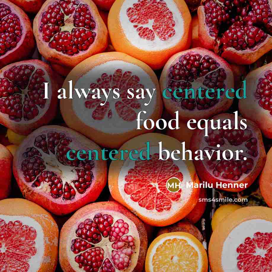 “I always say centered food equals centered behavior.” quote by Marilu Henner