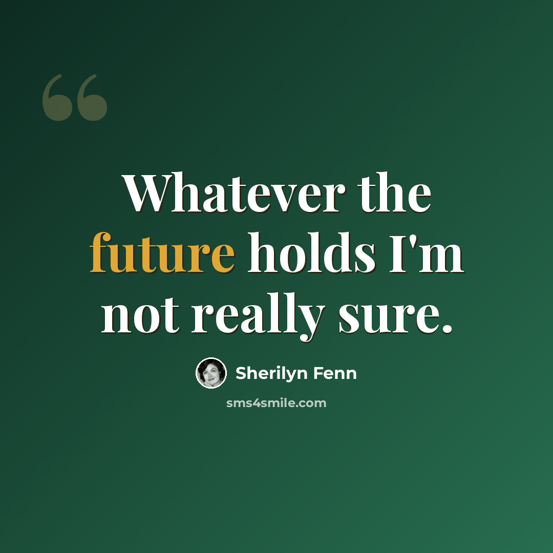 “Whatever the future holds I'm not really sure.” quote by Sherilyn Fenn